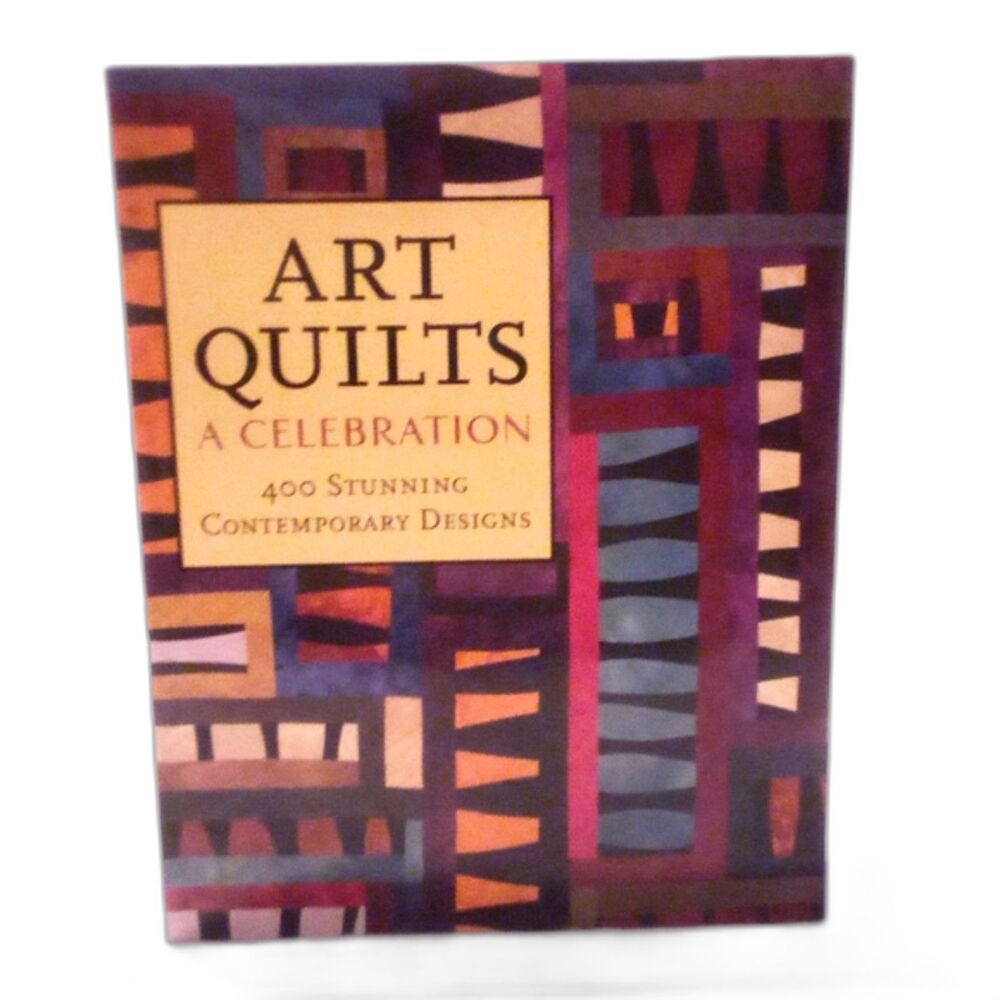 Art Quilts : A Celebration: 400 Stunning Contemporary Designs Paperback Book